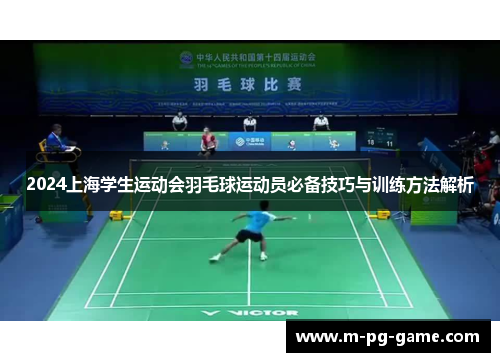 2024上海学生运动会羽毛球运动员必备技巧与训练方法解析