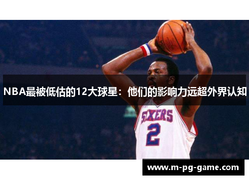 NBA最被低估的12大球星：他们的影响力远超外界认知