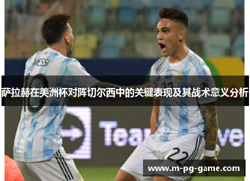 萨拉赫在美洲杯对阵切尔西中的关键表现及其战术意义分析 萨拉赫在美洲杯对阵切尔西中的关键表现及其战术意义分析