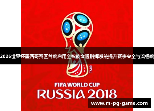 2026世界杯墨西哥赛区首度启用全智能交通指挥系统提升赛事安全与流畅度