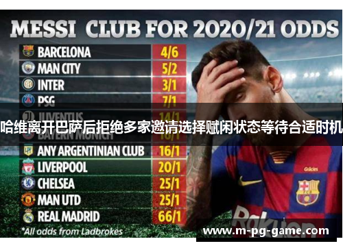 哈维离开巴萨后拒绝多家邀请选择赋闲状态等待合适时机